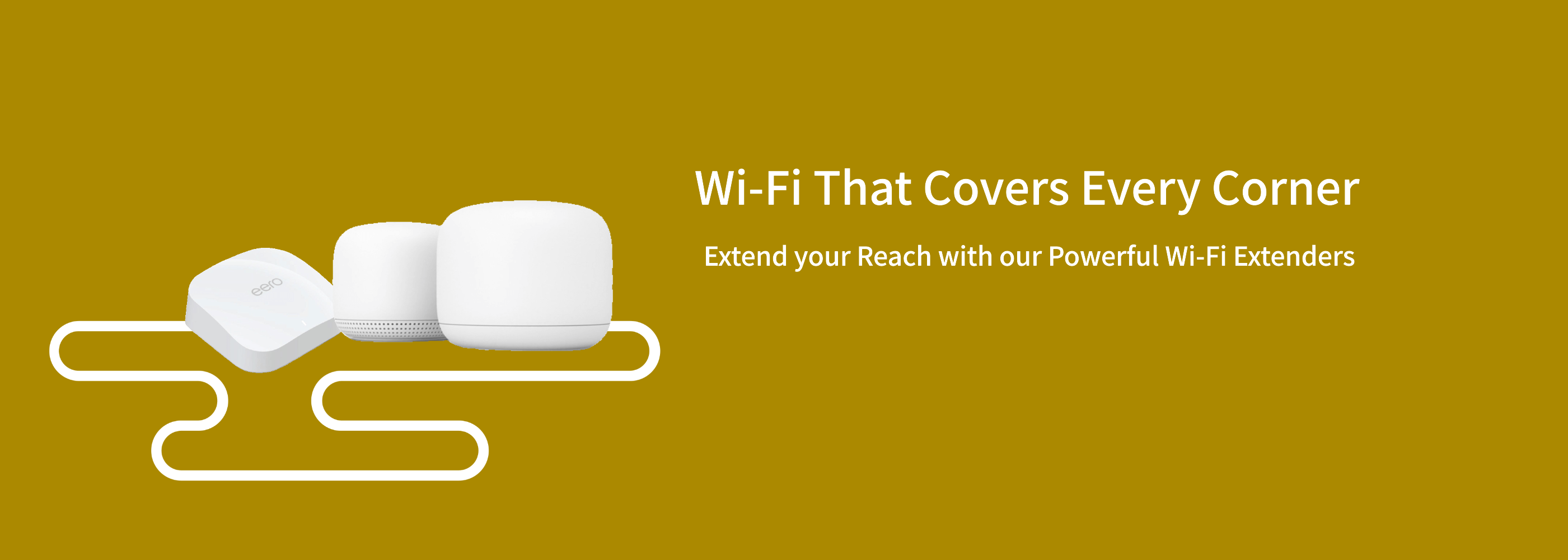 Desktop Slider Banner Router Mesh and other Network sulotions WiFi that covers every corner - Extend your reach with our powerful Wi-Fi Extenders