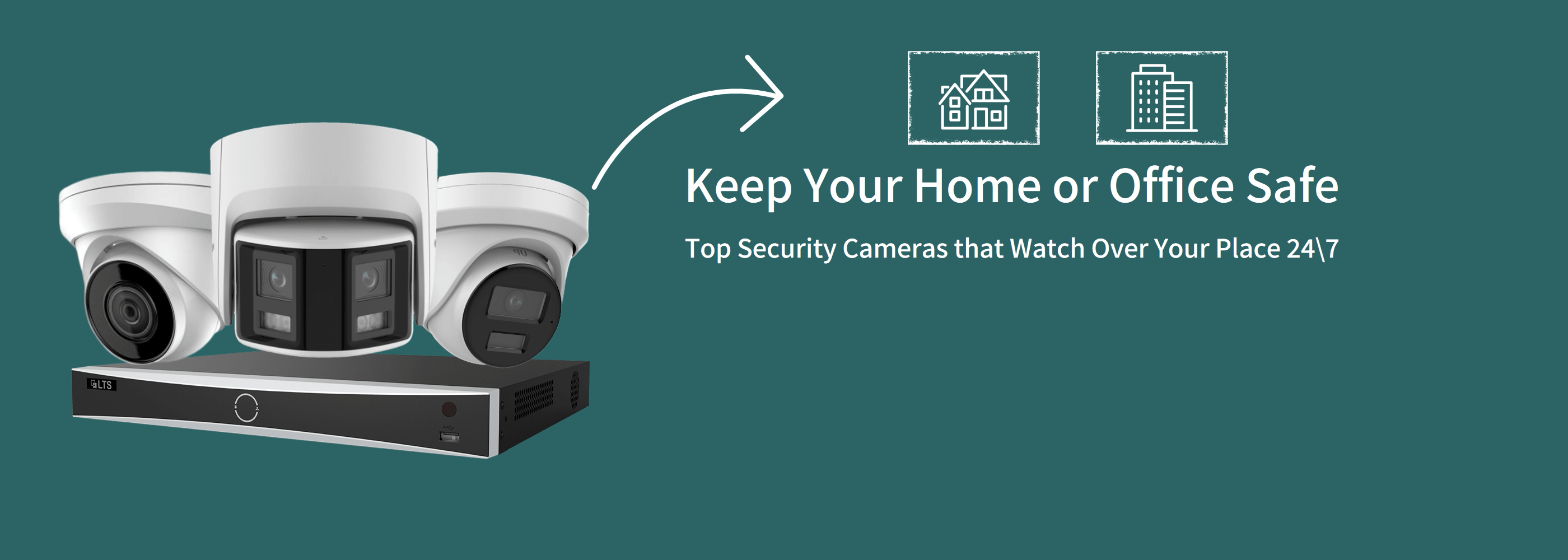 Desktop Design of 3 Security Cameras Banner Slider Image with an NVR and text that says Keep your Home or Office Safe - Top Security Cameras That Watch Over Your Place 24/7